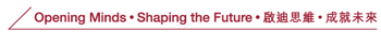 Opening Minds • Shaping the Future • 啟迪思維 • 成就未來